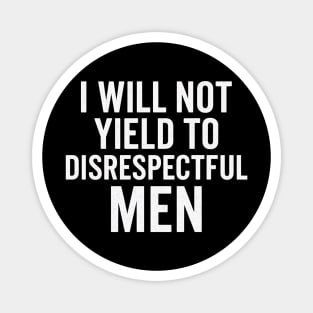 I Will Not Yield To Disrespectful Men Feminist Quote Magnet